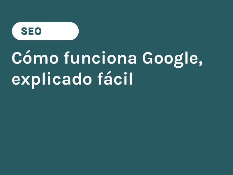 Cómo funciona Google, explicado fácil